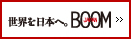 世界を日本へ　BOOM JAPAN